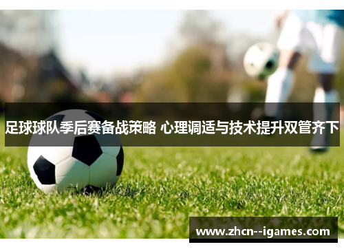 足球球队季后赛备战策略 心理调适与技术提升双管齐下