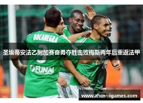 圣埃蒂安法乙附加赛奋勇夺胜击败梅斯两年后重返法甲