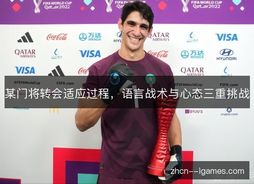 某门将转会适应过程，语言战术与心态三重挑战